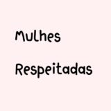 Mulheres Respeitadas!