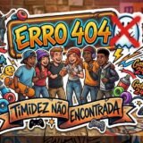 Erro 404: timidez não encontrada
