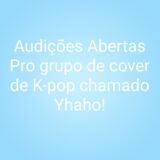 Inscrição pra Audição do novo grupo de cover de K-pop chamado Yhaho